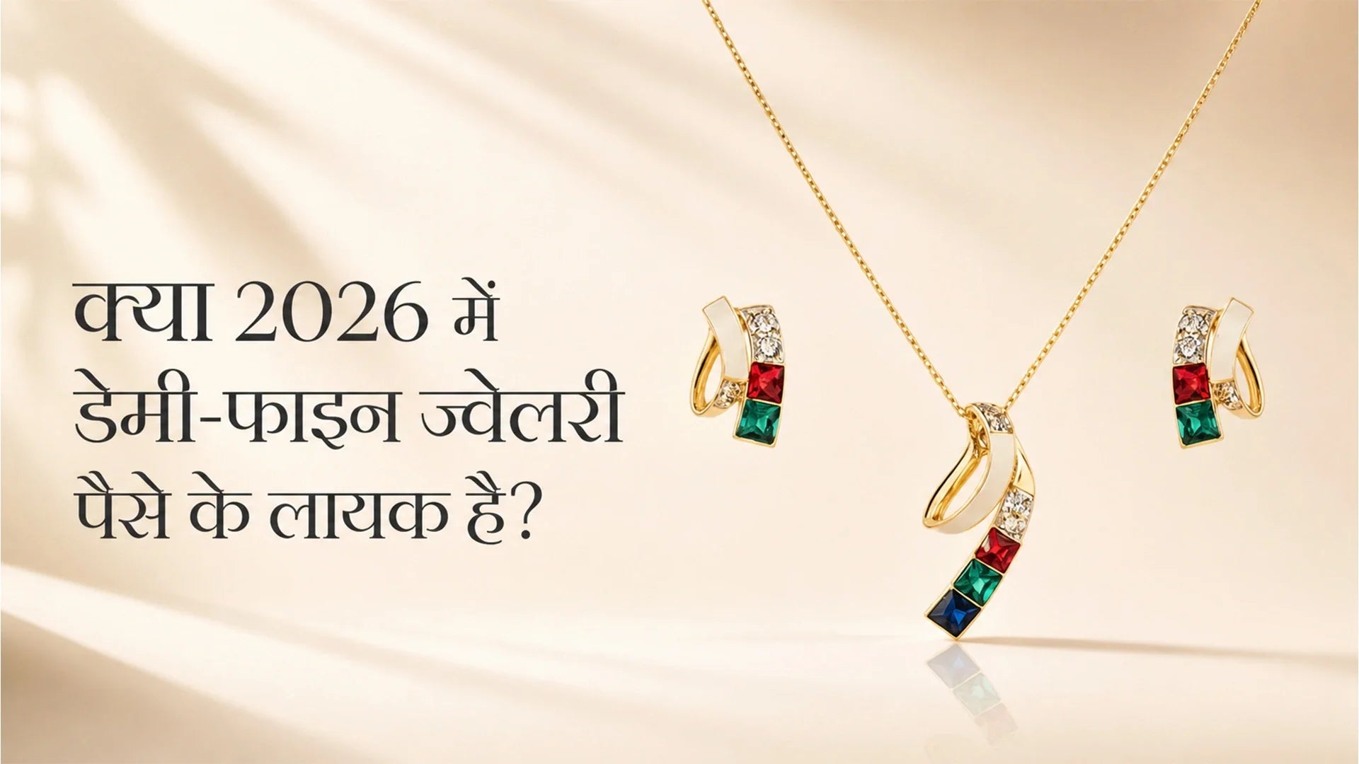 क्या 2026 में अर्ध-कीमती आभूषण (डेमी-फाइन ज्वेलरी) पैसे के लायक हैं
