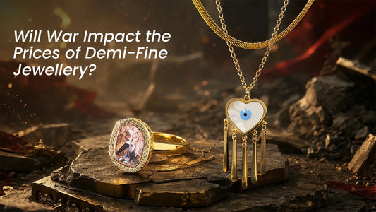 Will War Impact the Prices of Demi-Fine Jewellery